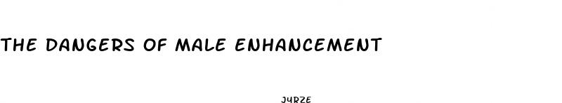 the dangers of male enhancement