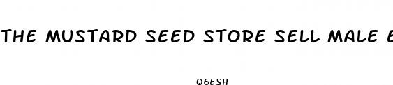 the mustard seed store sell male enhancement products