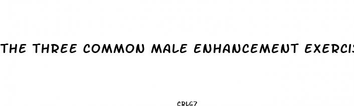 the three common male enhancement exercises that you should do