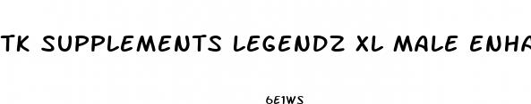 tk supplements legendz xl male enhancement