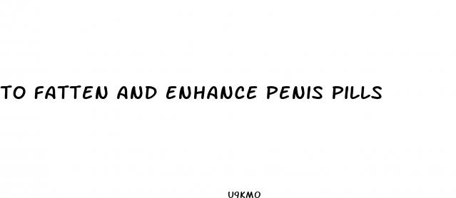 to fatten and enhance penis pills