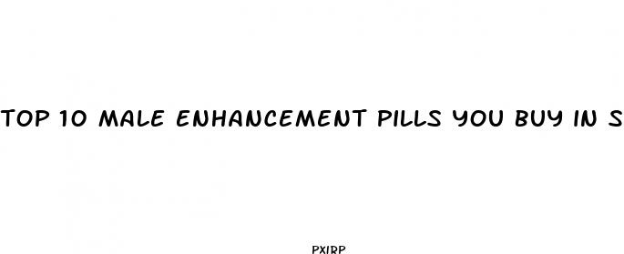 top 10 male enhancement pills you buy in stores