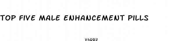 top five male enhancement pills