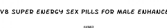 v8 super energy sex pills for male enhancement