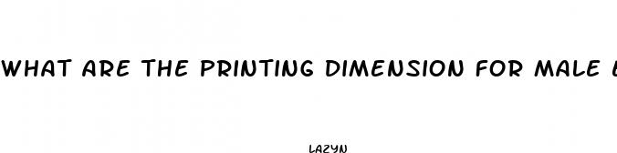 what are the printing dimension for male enhancement