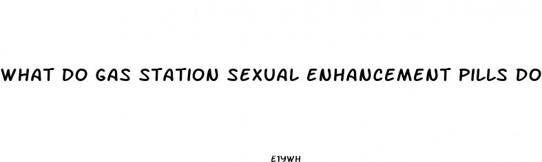 what do gas station sexual enhancement pills do