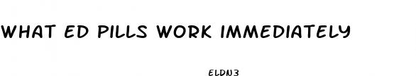 what ed pills work immediately
