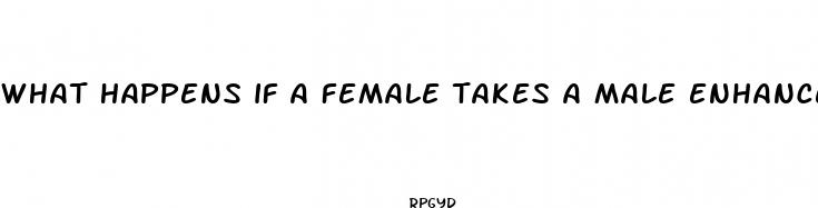 what happens if a female takes a male enhancement pill