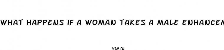 what happens if a woman takes a male enhancement drug