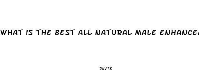 what is the best all natural male enhancement pill