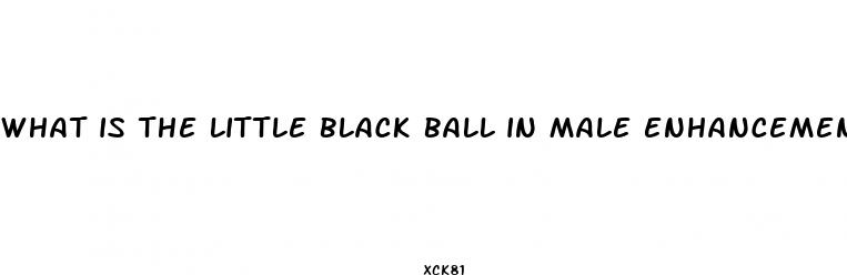 what is the little black ball in male enhancement