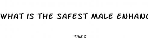 what is the safest male enhancement pill
