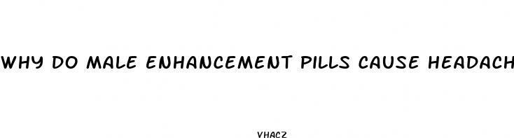 why do male enhancement pills cause headaches