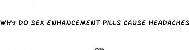 why do sex enhancement pills cause headaches