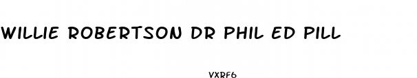 willie robertson dr phil ed pill