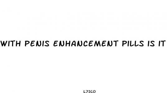 with penis enhancement pills is it about using them libg term to get permanent redults