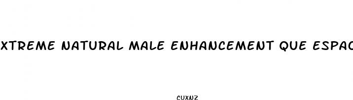 xtreme natural male enhancement que espaol