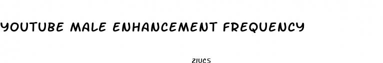youtube male enhancement frequency