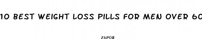 10 best weight loss pills for men over 60