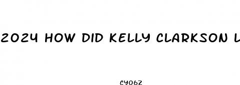 2024 how did kelly clarkson lose weight