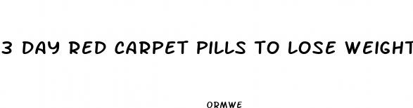 3 day red carpet pills to lose weight