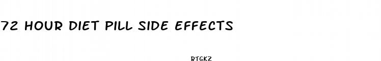 72 hour diet pill side effects