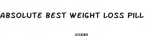 absolute best weight loss pill