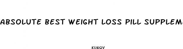 absolute best weight loss pill supplements