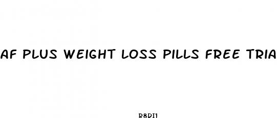 af plus weight loss pills free trial