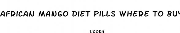 african mango diet pills where to buy