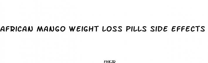 african mango weight loss pills side effects