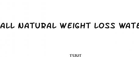 all natural weight loss water pills