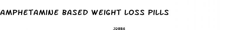 amphetamine based weight loss pills