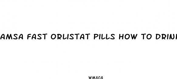 amsa fast orlistat pills how to drink
