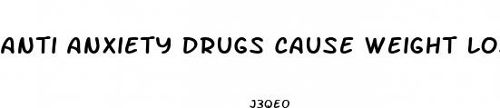 anti anxiety drugs cause weight loss