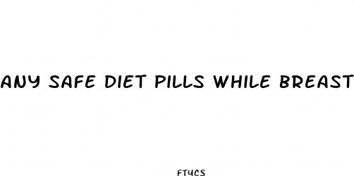 any safe diet pills while breastfeeding