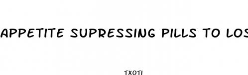 appetite supressing pills to lose weight
