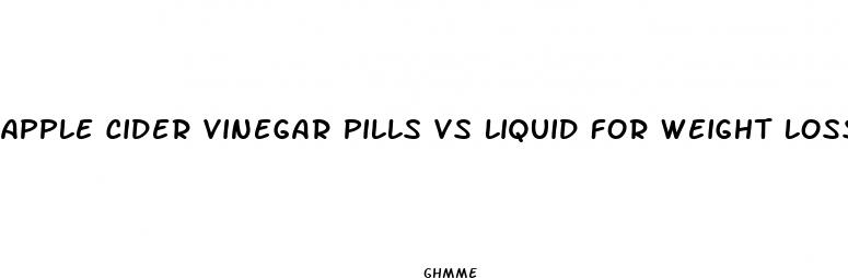 apple cider vinegar pills vs liquid for weight loss