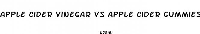 apple cider vinegar vs apple cider gummies