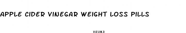 apple cider vinegar weight loss pills