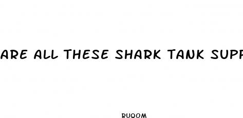 are all these shark tank supporting diet pill real