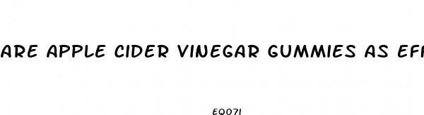 are apple cider vinegar gummies as effective as the liquid