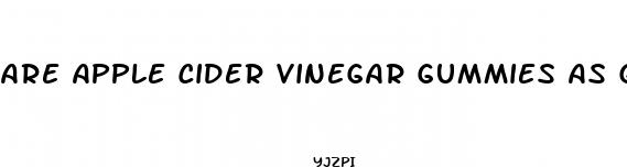 are apple cider vinegar gummies as good as the liquid