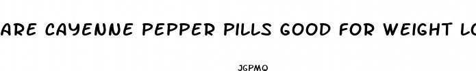 are cayenne pepper pills good for weight loss