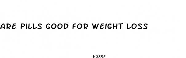 are pills good for weight loss