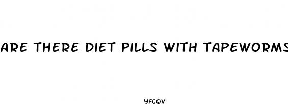 are there diet pills with tapeworms