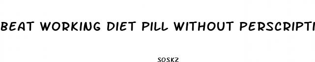 beat working diet pill without perscription