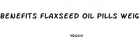 benefits flaxseed oil pills weight loss