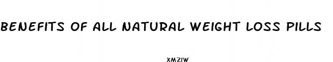 benefits of all natural weight loss pills