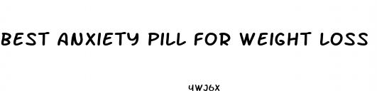 best anxiety pill for weight loss
